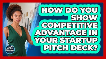 How Do You Show Competitive Advantage In Your Startup Pitch Deck? - The Startup Growth Hub