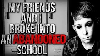 My Friends and I Broke into an Abandoned School Creepypasta