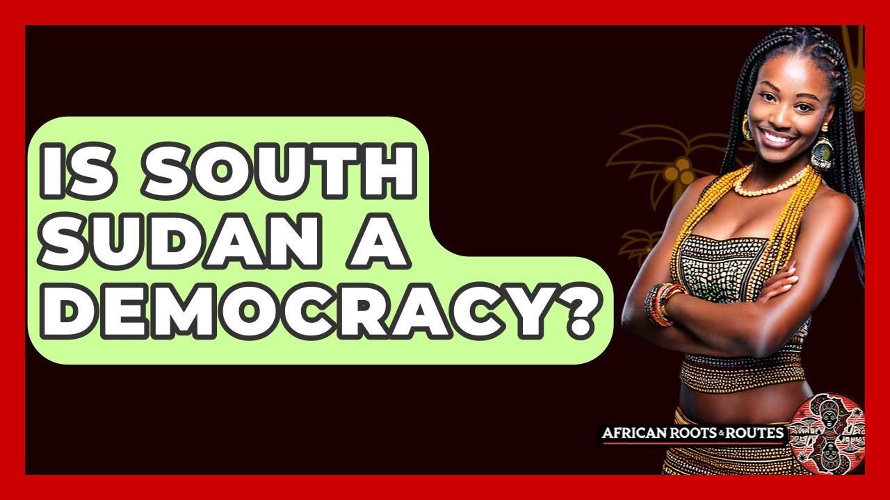 Is South Sudan A Democracy? - African Roots And Routes