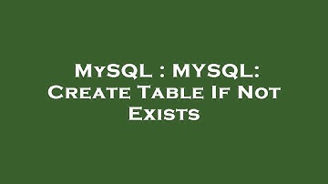 MySQL : MYSQL: Create Table If Not Exists
