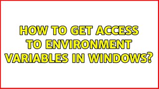 how to get access to environment variables in windows? (2 solutions!!)