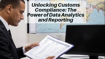 Unlocking Customs Compliance: The Power of Data Analytics and Reporting