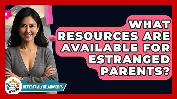 What Resources Are Available For Estranged Parents? - Better Family Relationships