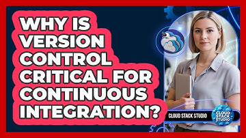 Why Is Version Control Critical for Continuous Integration?