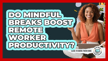 Do Mindful Breaks Boost Remote Worker Productivity?