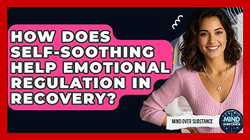 How Does Self-soothing Help Emotional Regulation In Recovery? - Mind Over Substance