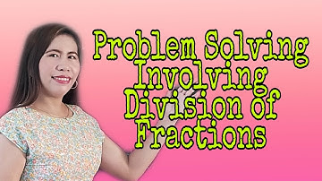 Solving Routine and Non- Routine Problems Involving Division of Fractions