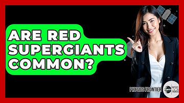 Are Red Supergiants Common? - Physics Frontier