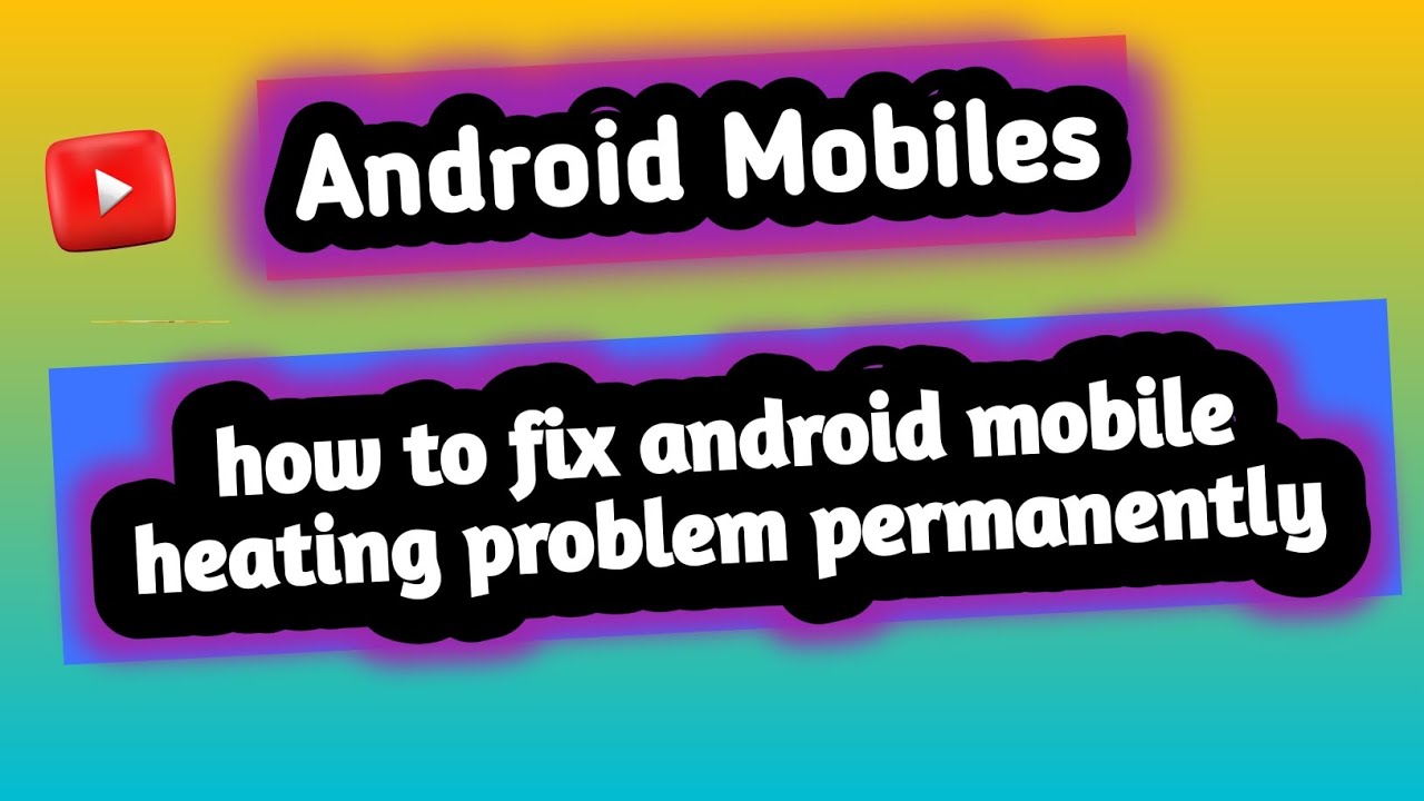 how to fix android mobiles heating problem permanently Fix heating
