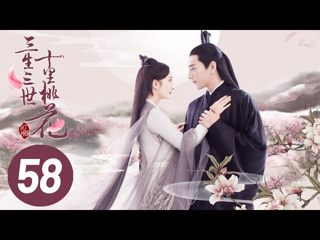 三生三世十里桃花】第58集| Eternal Love EP58 | Ten Miles of Peach