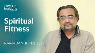 Spiritual Fitness | Dr Shehzad Saleem | Ramadan Bites 2023