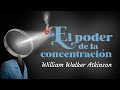 William Walker Atkinson - EL PODER DE LA CONCENTRACIÓN (Audiolibro Completo en Español)