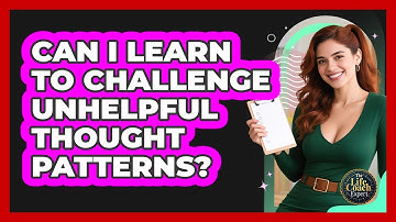 Can I Learn To Challenge Unhelpful Thought Patterns?