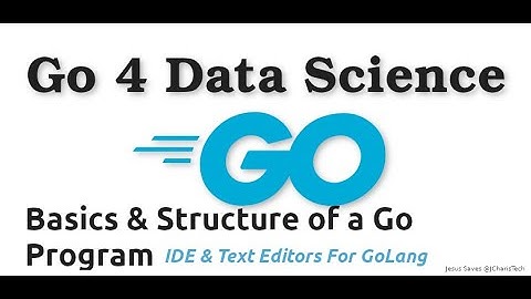 Go4DataScience - Basics & Structure of A Go Program & Go Text Editors