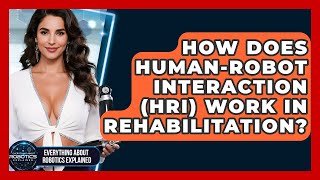 How Does Human-robot Interaction (HRI) Work In Rehabilitation? - Everything About Robotics Explained
