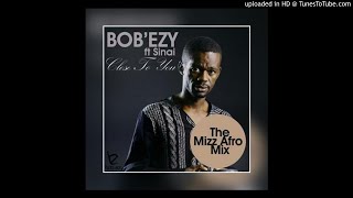 Bob Ezy Ft SInai-Close to you (Mizz Afro Mix)