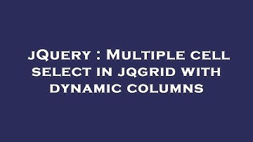 jQuery : Multiple cell select in jqgrid with dynamic columns
