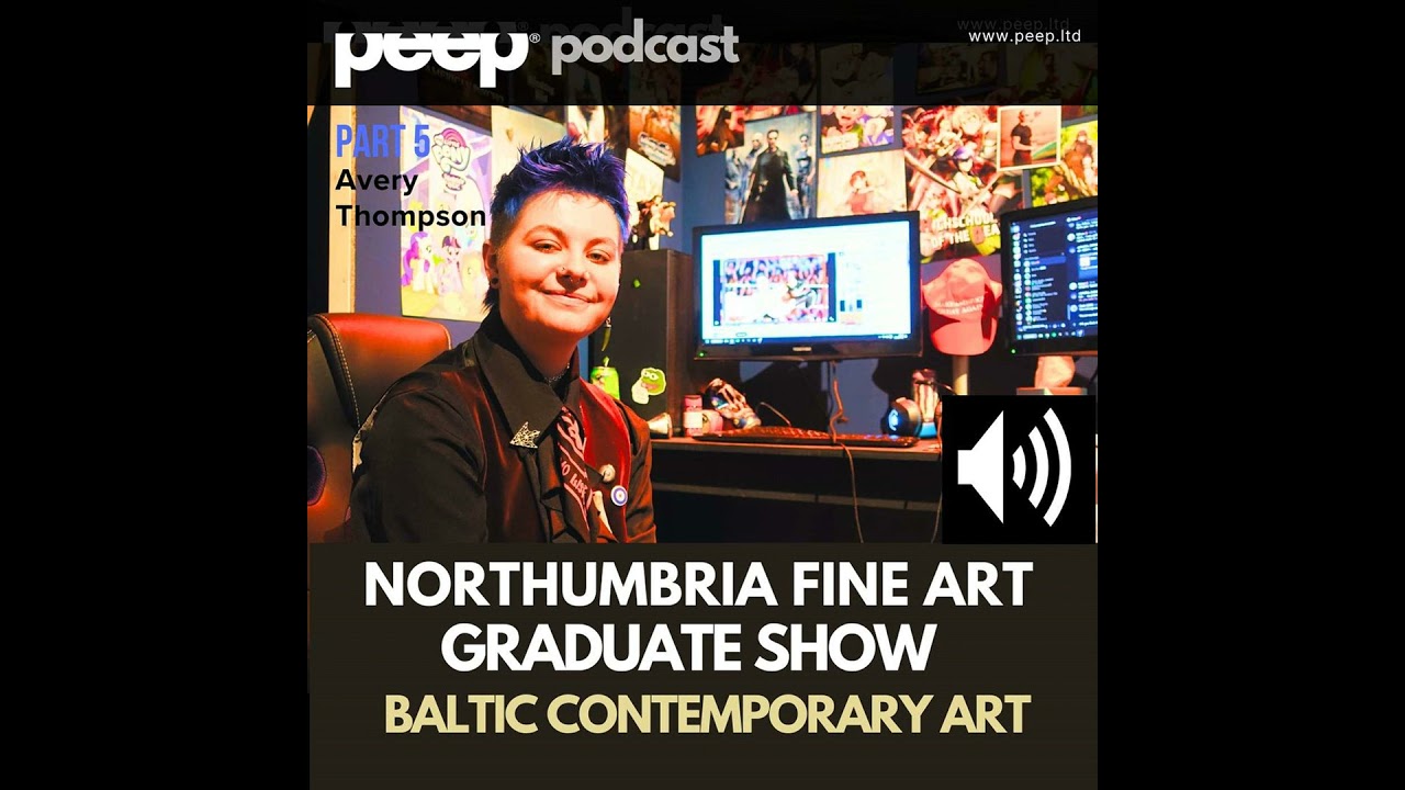 peep podcast meet Northumbria Fine Art Graduate Avery Thompson at the Baltic exploring themes of ...