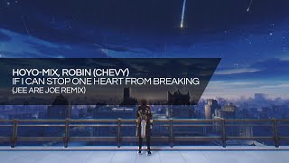 HOYO-MiX, Robin (Chevy) - If I Can Stop One Heart From Breaking (Jee Are Joe Remix)