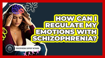How Can I Regulate My Emotions With Schizophrenia? - Schizophrenia Support Network
