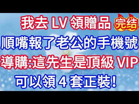 我去 LV 領贈品，順嘴報了老公的手機號，導購：這位先生是頂級 VIP，可以領 4 套正裝！
