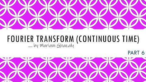 Continuous Time Fourier Transform (Part 6)