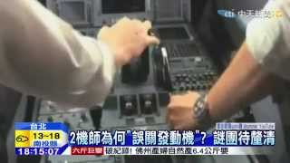 20150207中天新聞　2機師為何「誤關發動機」？　謎團待釐清