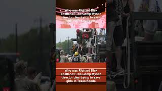Famous Who was Richard Dick Eastland? The Camp Mystic director dies trying to save girls in Texas floods Profile