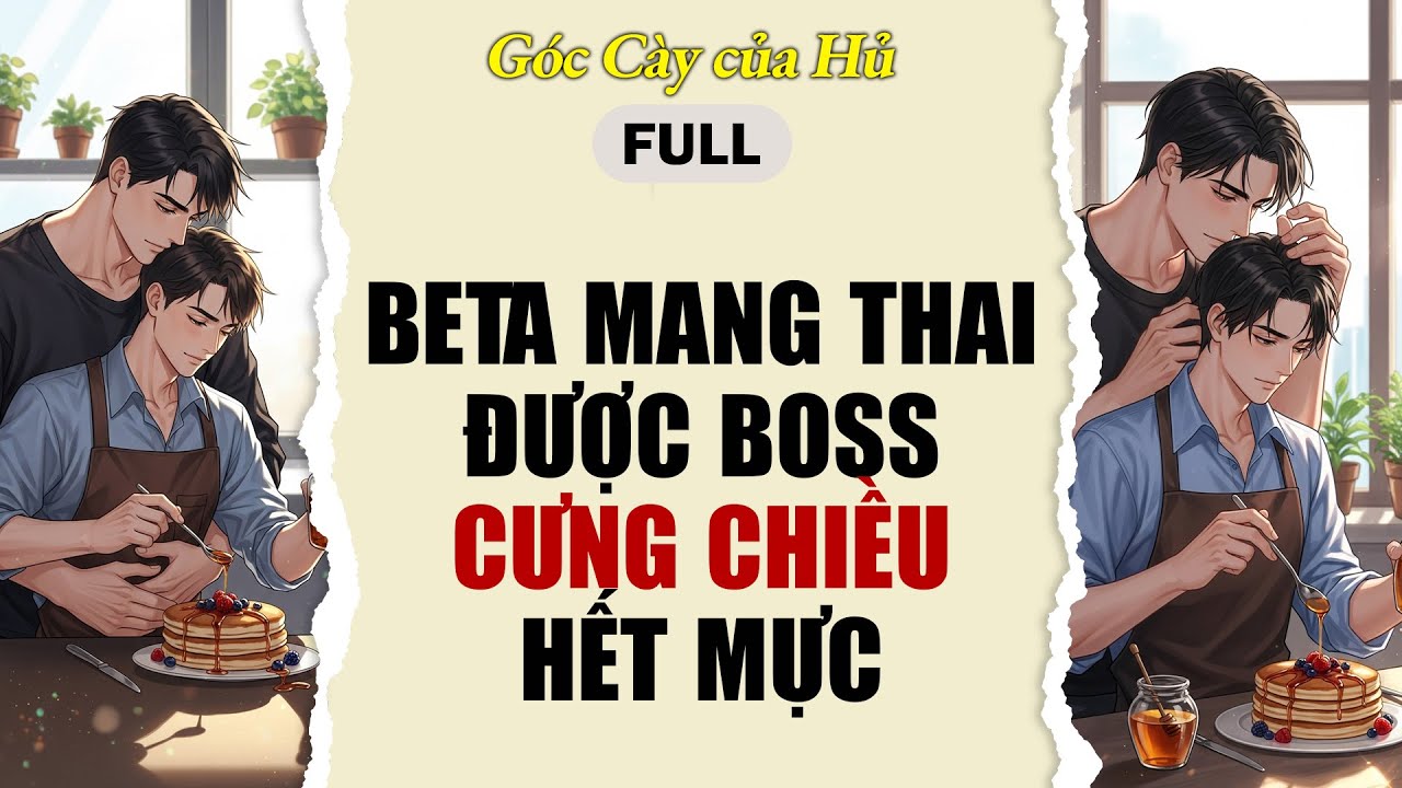 TRUYỆN BOY LOVE | BETA MANG THAI ĐƯỢC BOSS CUNG CHIỀU HẾT MỰC | AUDIO ĐAM MỸ FULL