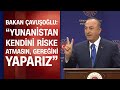 Bakan Çavuşoğlu, Yunanistan'a rest çekti! " Yunanistan şımarıklıktan vazgeçmeli"