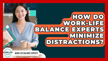 How Do Work-Life Balance Experts Minimize Distractions? - Work Life Balance Experts