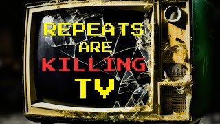 Repeats Are KILLING TV