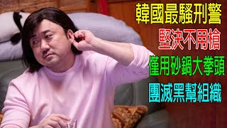 韓國最騷刑警，堅決不用槍，僅用砂鍋大拳頭，團滅黑幫組織！戰力10萬