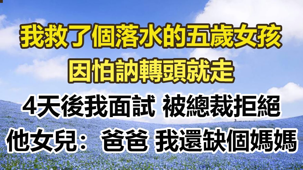 我救了個落水的五歲女孩，因怕訥轉頭就走，4天後我面試被總裁拒絕，他女兒：爸爸 我還缺個媽媽#幸福敲門 #為人處世 #生活經驗 #情感故事