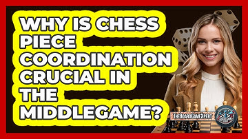 Why Is Chess Piece Coordination Crucial In The Middlegame? - The Board Game Xpert