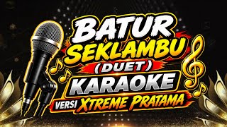 BATUR SEKLAMBU (OCHOL FT DIAN ANIC) – Karaoke Versi XTREME PRATAMA | Original Lirik | Tanpa Vokal