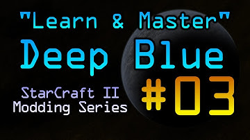 Deep Blue - Ep.03 "Learn & Master" StarCraft II Modding Series