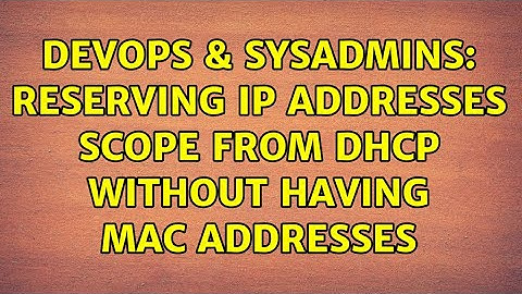 DevOps & SysAdmins: Reserving IP Addresses scope from DHCP without having MAC addresses