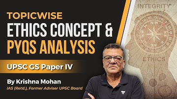 Topicwise Ethics Concepts & PYQs Analysis | UPSC GS Paper 4 by Krishna Mohan (Retd. IAS)