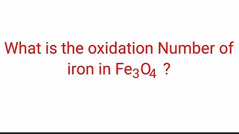 The oxidation state of Fe3O4. What is the oxidation Number of the iron in ferro ferric oxide ?