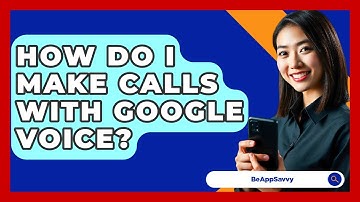 How Do I Make Calls With Google Voice? - Be App Savvy