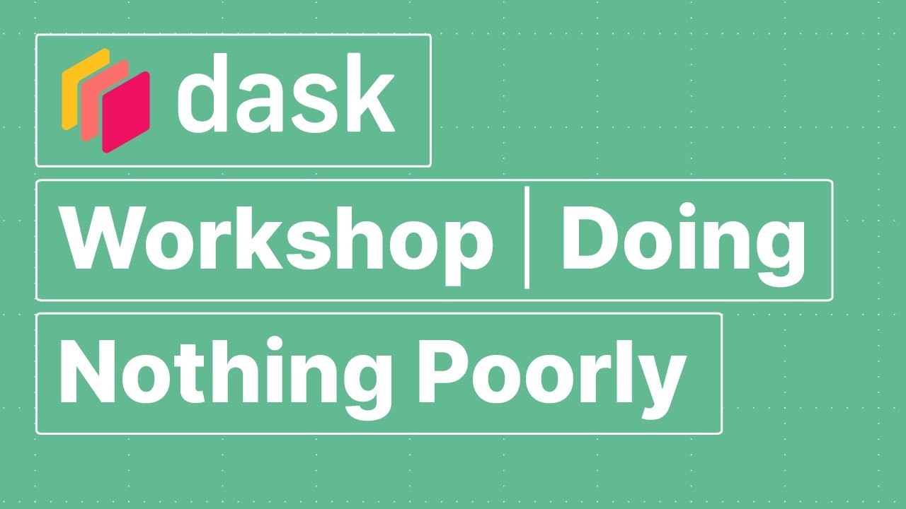 Dask Workshop | Doing Nothing Poorly | Dask Summit 2021 - YouTube