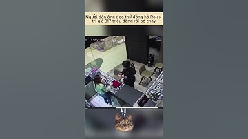 Người đàn ông đeo thử đồng hồ Rolex trị giá 817 triệu đồng rồi bỏ chạy