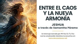 ENTRE EL CAOS Y LA NUEVA ARMONÍA • Un mensaje de Jeshua canalizado por Samantha Páramo