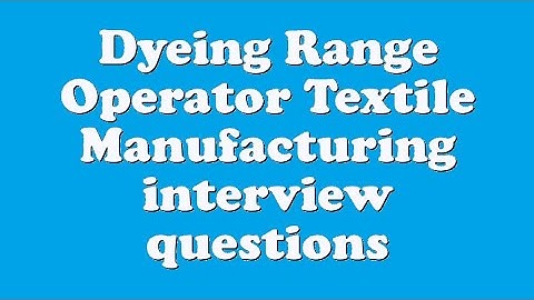 Dyeing Range Operator Textile Manufacturing interview questions