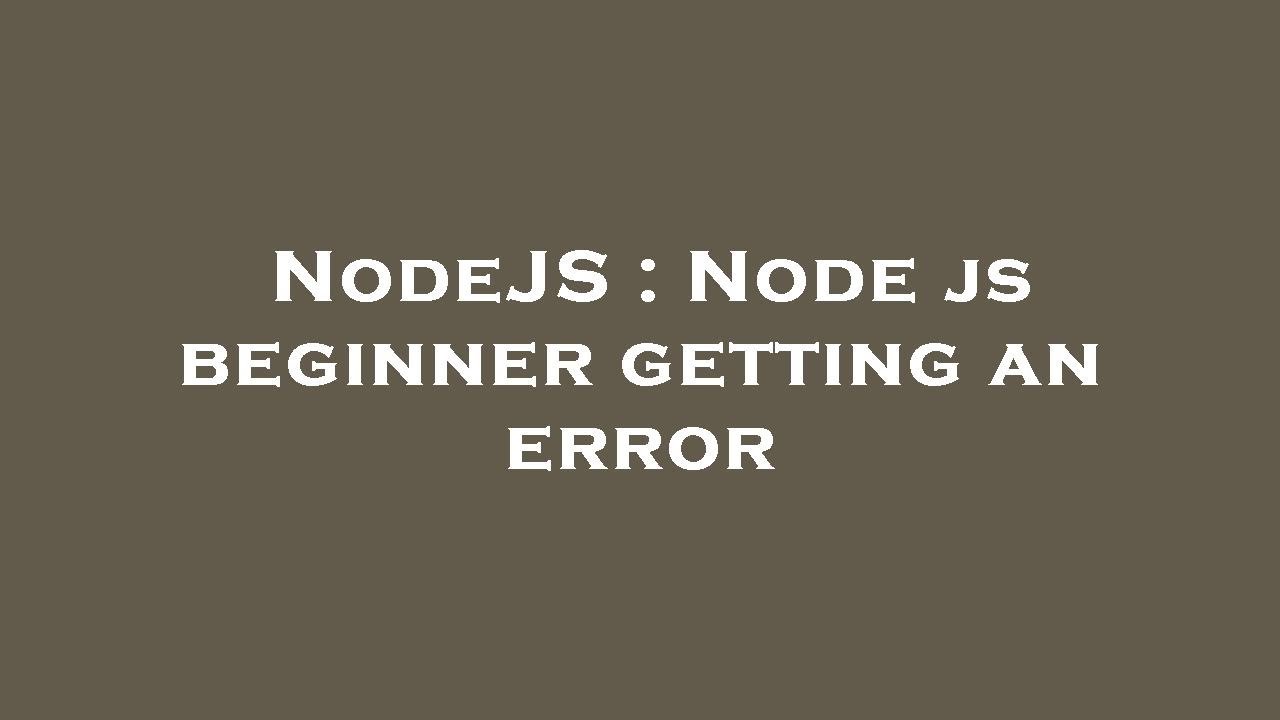 NodeJS : Node js beginner getting an error - YouTube