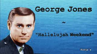 George Jones  ~ "Hallelujah Weekend"