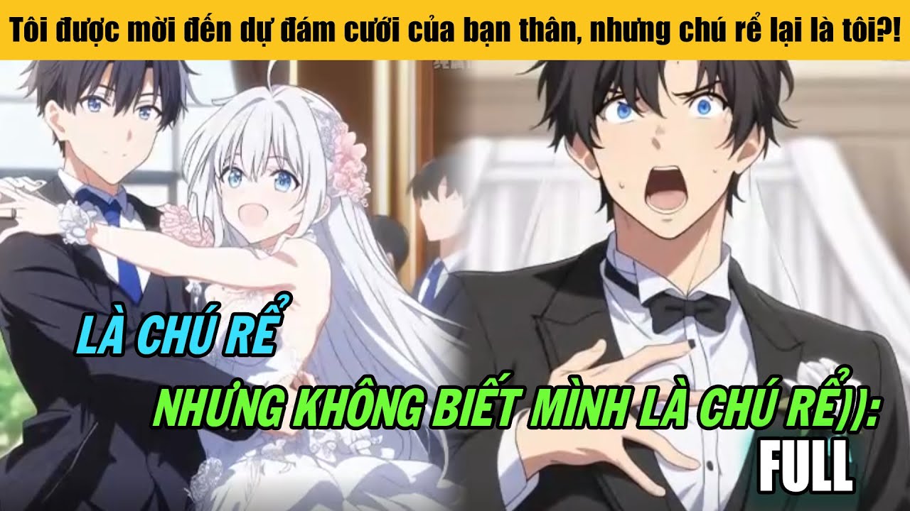 Full |Tôi được mời đến dự đám cưới của bạn thân, nhưng chú rể lại là tôi?!
