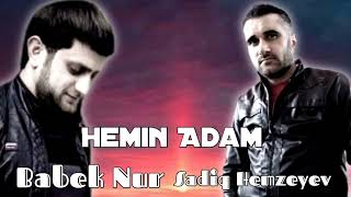 Babek Nur ft Sadiq Hemzeyev -Hemin Adam 2023 Resimi