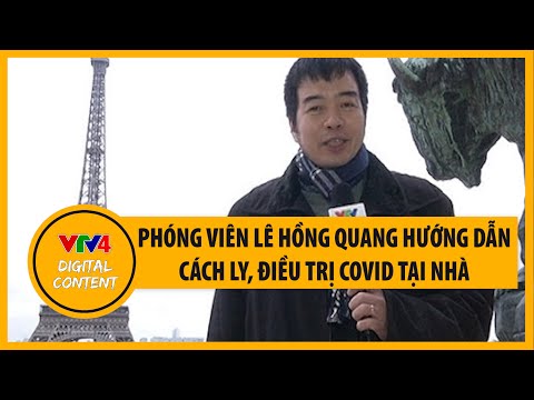 Phóng Viên Lê Hồng Quang - Tự cách ly và điều trị Covid với sự hướng dẫn của phóng viên Lê Hồng Quang | VTV4